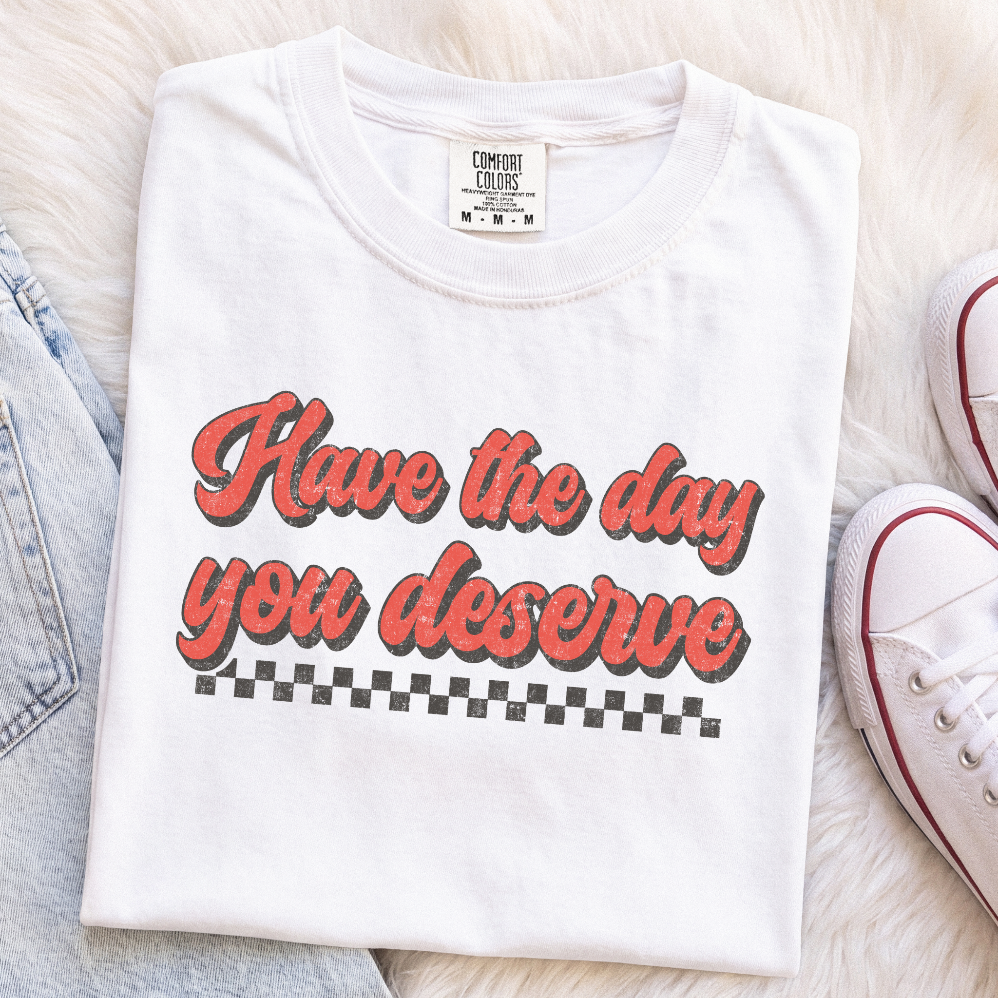 Have the Day You Deserve Graphic Tee